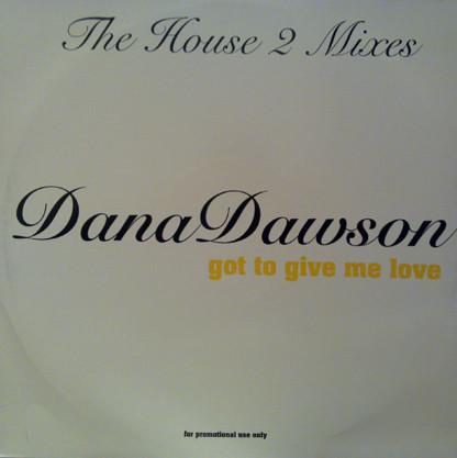 Dana Dawson - Got To Give Me Love: The House 2 Mixes