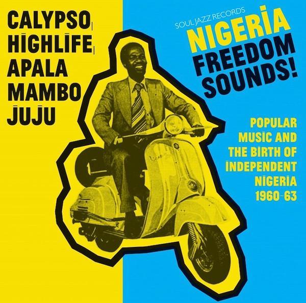  - Nigeria Freedom Sounds! (Popular Music & The Birth Of Independent Nigeria 1960-63)