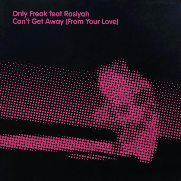 Only Freak - Can't Get Away (From Your Love)